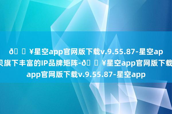 🔥星空app官网版下载v.9.55.87-星空app这次峰会展示了沃贝旗下丰富的IP品牌矩阵-🔥星空app官网版下载v.9.55.87-星空app