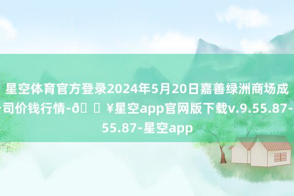 星空体育官方登录2024年5月20日嘉善绿洲商场成立有限公司价钱行情-🔥星空app官网版下载v.9.55.87-星空app