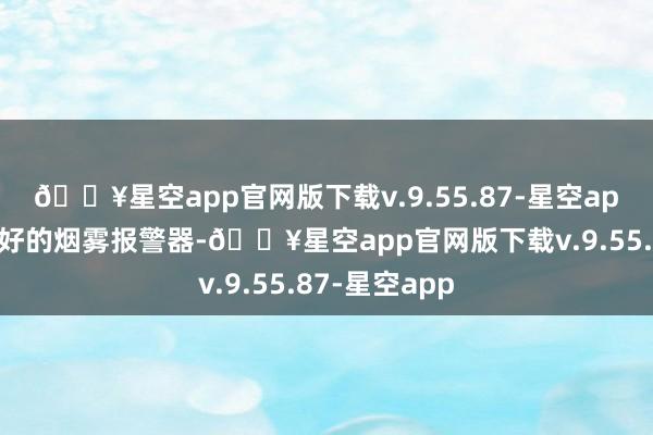 🔥星空app官网版下载v.9.55.87-星空app”看着装配好的烟雾报警器-🔥星空app官网版下载v.9.55.87-星空app