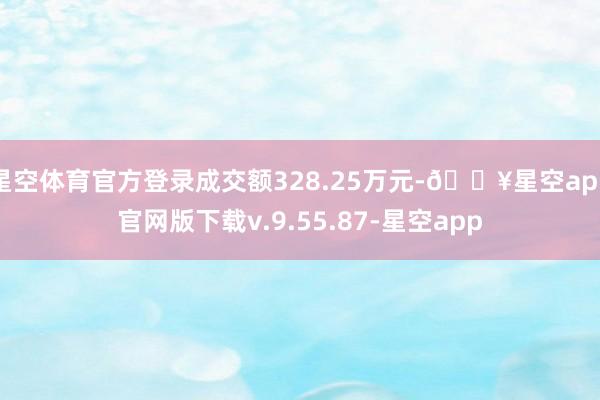 星空体育官方登录成交额328.25万元-🔥星空app官网版下载v.9.55.87-星空app