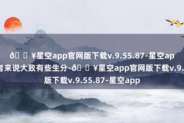 🔥星空app官网版下载v.9.55.87-星空app对好多普通读者来说大致有些生分-🔥星空app官网版下载v.9.55.87-星空app