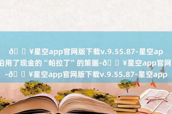 🔥星空app官网版下载v.9.55.87-星空app这款全新一代“途达”沿用了现金的“帕拉丁”的策画-🔥星空app官网版下载v.9.55.87-星空app