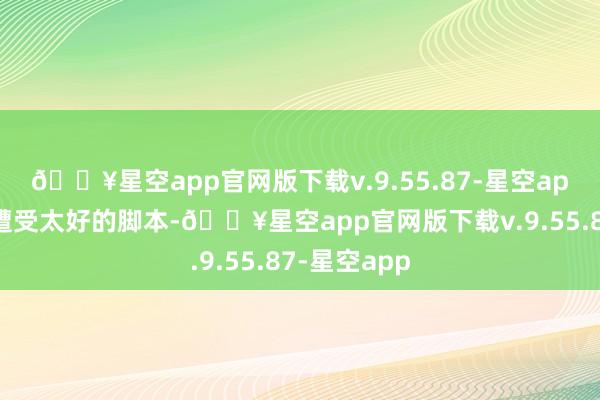 🔥星空app官网版下载v.9.55.87-星空app就莫得再遭受太好的脚本-🔥星空app官网版下载v.9.55.87-星空app