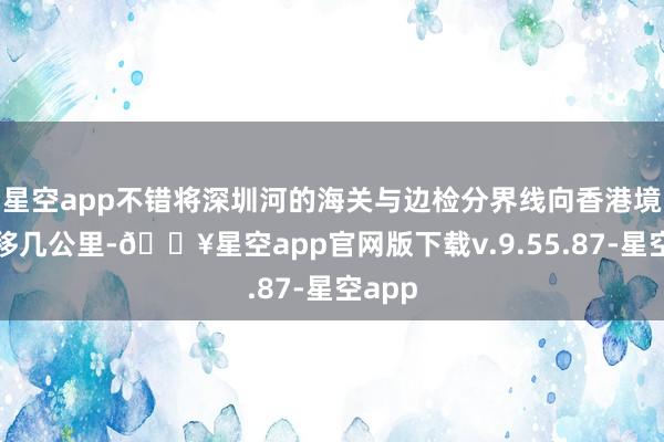 星空app不错将深圳河的海关与边检分界线向香港境内南移几公里-🔥星空app官网版下载v.9.55.87-星空app